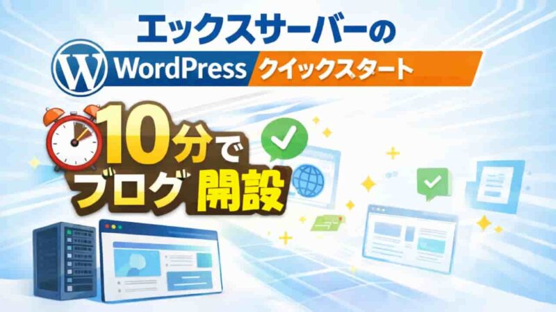 【初心者向け】エックスサーバーのWordPressクイックスタート手順｜10分でブログ開設