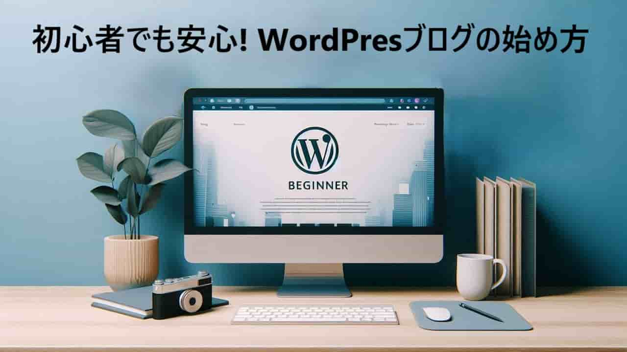 初心者でも安心！初めてのWordPressブログの始め方